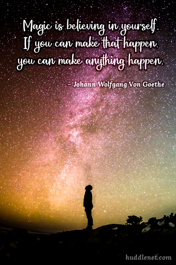 Motivation | VON GOETHE - Magic is believing in yourself. If you can make that happen, you can make anything happen. | www.huddlenet.com