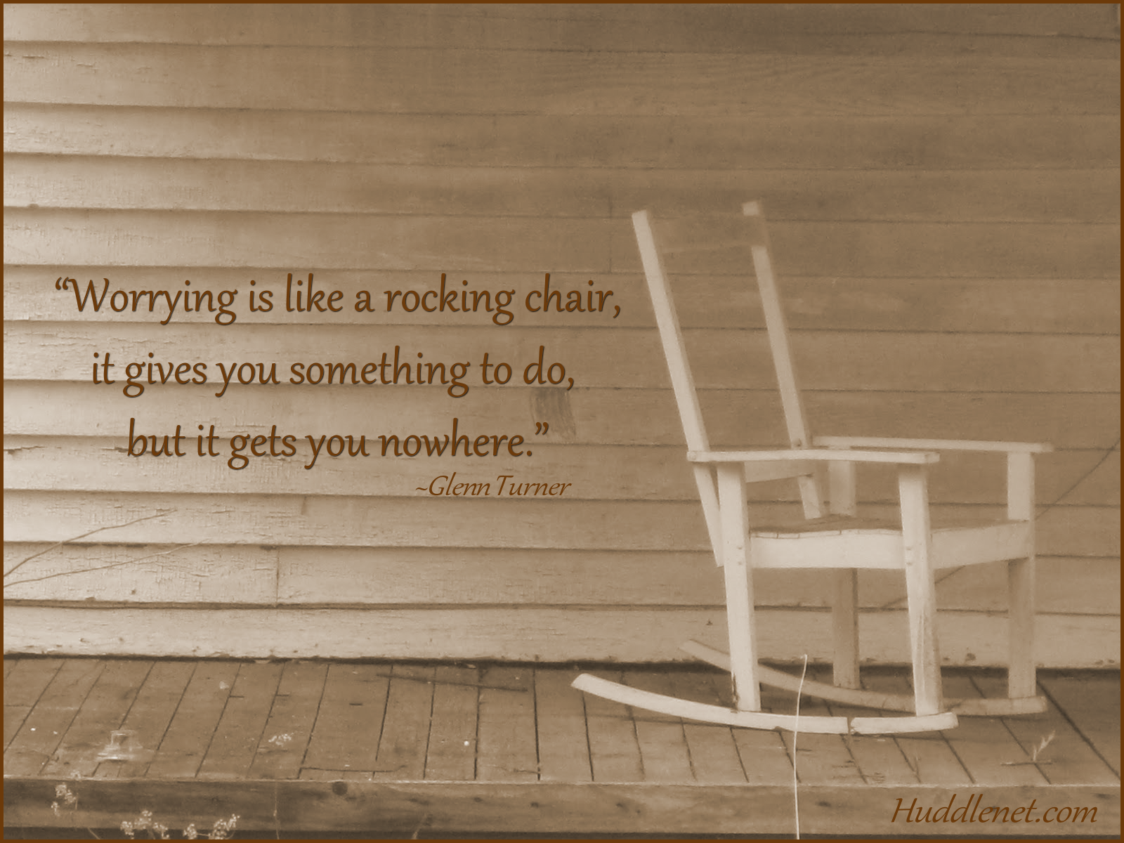 Worrying is like a rocking chair, it gives you something to do, but it gets you nowhere. - Glen Turner | Huddlenet.com